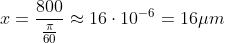 x = \frac{800}{\frac{\pi }{60}}\approx 16 \cdot 10^{-6} = 16\mu m